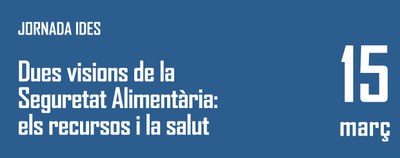 15 de març de 2017 - Jornada IDES. Dues visions de la seguretat alimentària: els recursos i la salut